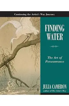 Finding Water: The Art of Perseverance - Julia Cameron