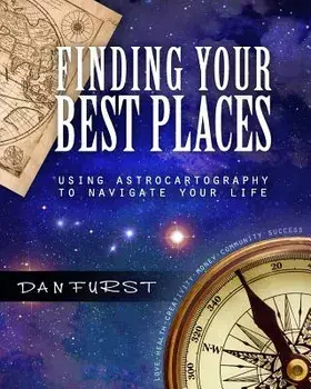 Finding Your Best Places: Using Astrocartography to Navigate Your Life, Paperback/Dan Furst