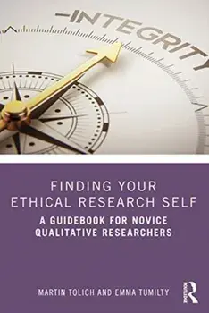 Finding Your Ethical Research Self. A Guidebook for Novice Qualitative Researchers, Paperback/Emma Tumilty
