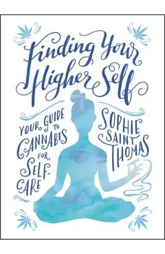 Finding Your Higher Self: Your Guide to Cannabis for Self-Care - Sophie Saint Thomas
