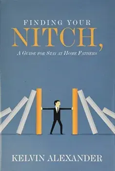 Finding Your Nitch. A Guide for Stay at Home Fathers, Hardback/Kelvin Alexander