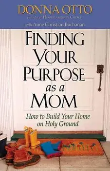Finding Your Purpose as a Mom: How to Build Your Home on Holy Ground, Paperback/Donna Otto