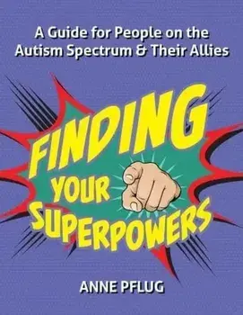 Finding Your Superpowers. A Guide for People on the Autism Spectrum and Their Allies, Paperback/Anne Pflug
