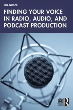 Finding Your Voice in Radio, Audio, and Podcast Production, Paperback/Rob Quicke