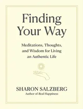 Finding Your Way. Meditations, Thoughts, and Wisdom for Living an Authentic Life, Hardback/Sharon Salzberg