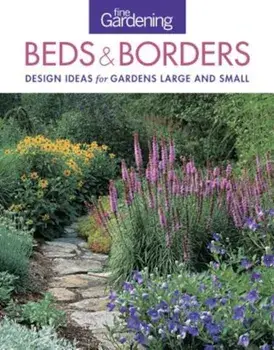 Fine Gardening Beds & Borders: Design Ideas for Gardens Large and Small, Paperback/Editors of Fine Gardening