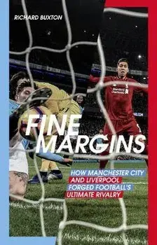 Fine Margins. How Manchester City and Liverpool Forged Football's Ultimate Rivalry, Paperback/Richard Buxton