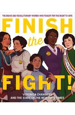 Finish the Fight!: The Brave and Revolutionary Women Who Fought for the Right to Vote - Veronica Chambers