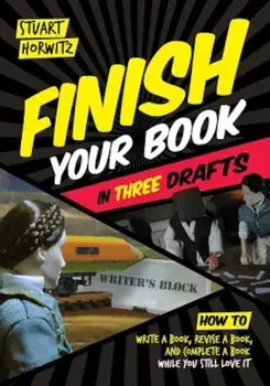 Finish Your Book in Three Drafts: How to Write a Book, Revise a Book, and Complete a Book While You Still Love It, Paperback/Stuart Horwitz