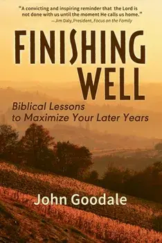 Finishing Well: Biblical Lessons to Maximize Your Later Years, Paperback/John Goodale