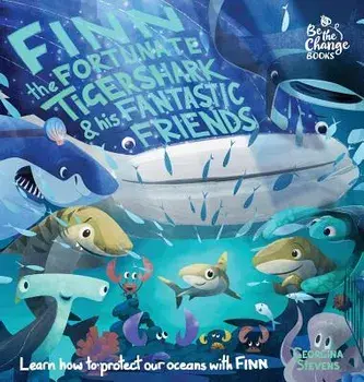Finn the Fortunate Tiger Shark and His Fantastic Friends: Learn How to Protect Our Oceans with Finn, Hardcover/Georgina Stevens