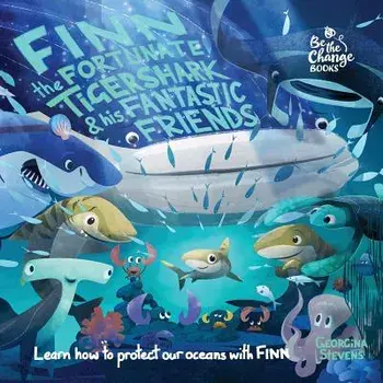 Finn the Fortunate Tiger Shark and His Fantastic Friends: Learn How to Protect Our Oceans with Finn, Paperback (2nd Ed.)/Georgina Stevens