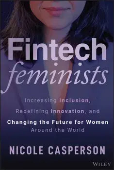 Fintech Feminists. Increasing Inclusion, Redefining Innovation, and Changing the Future for Women Around the World, Hardback/Nicole Casperson