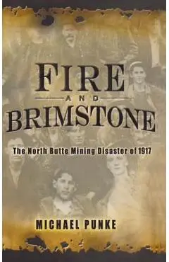 Fire and Brimstone: The North Butte Mine Disaster of 1917 - Michael Punke