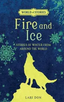 Fire and Ice: Stories of Winter from Around the World/Lari Don