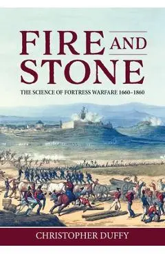 Fire and Stone: The Science of Fortress Warfare 1660-1860 - Christopher Duffy