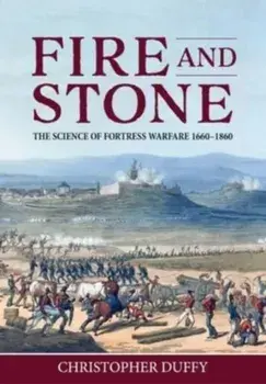 Fire and Stone. The Science of Fortress Warfare 1660-1860, Hardback/Christopher Duffy