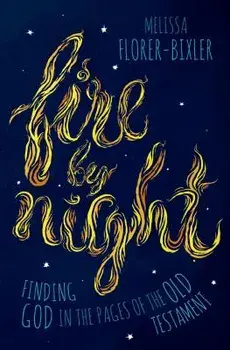 Fire by Night: Finding God in the Pages of the Old Testament, Paperback/Melissa Florer-Bixler