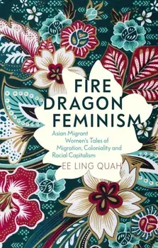 Fire Dragon Feminism. Asian Migrant Women's Tales of Migration, Coloniality and Racial Capitalism, Paperback/***
