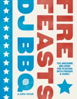 Fire Feasts. The Awesome BBQ Book for Feasting with Friends and Family, Hardback/Christian Stevenson (DJ BBQ)
