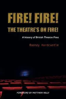 Fire! Fire! The Theatre's on Fire. A History of British Theatre Fires, Paperback/Rodney Hardcastle