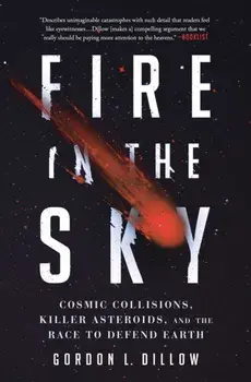 Fire in the Sky. Cosmic Collisions, Killer Asteroids, and the Race to Defend Earth, Paperback/Gordon L. Dillow