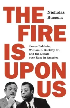 Fire Is upon Us. James Baldwin, William F. Buckley Jr., and the Debate over Race in America, Paperback/Nicholas Buccola