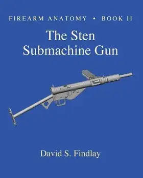Firearm Anatomy - Book II the Sten Submachine Gun, Paperback/MR David S. Findlay