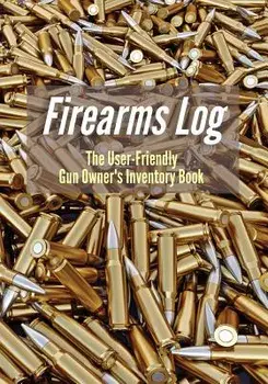 Firearms Log: The User-Friendly Gun Owner's Inventory Book, Paperback/Captain J. C. F. Adams