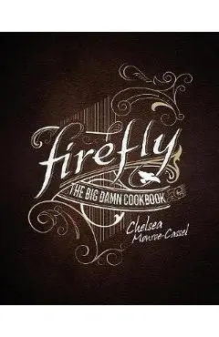 Firefly - The Big Damn Cookbook - Chelsea Monroe-Cassel