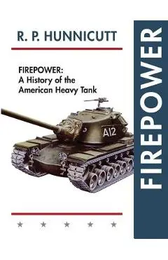 Firepower: A History of the American Heavy Tank - R. P. Hunnicutt