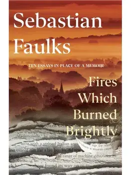 Fires Which Burned Brightly. A Life in Progress, Hardback/Sebastian Faulks