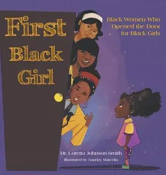 First Black Girl: Black Women Who Opened the Door for Black Girls, Hardcover/Loretta Johnson-Smith