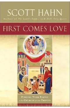 First Comes Love: Finding Your Family in the Church and the Trinity - Scott Hahn
