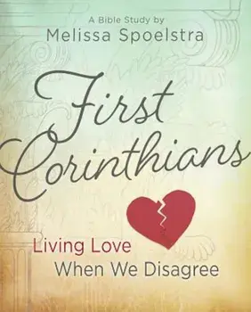 First Corinthians - Women's Bible Study: Living Love When We Disagree, Paperback/Melissa Spoelstra