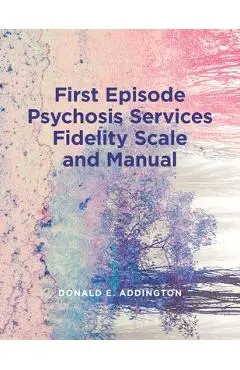 First Episode Psychosis Services Fidelity Scale (Feps-Fs 1.0) and Manual - Donald Addington