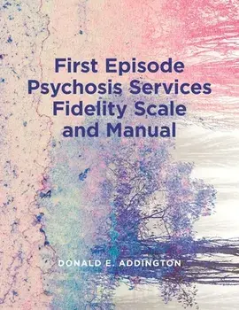 First Episode Psychosis Services Fidelity Scale (Feps-Fs 1.0) and Manual, Paperback/Donald Addington