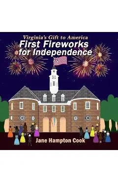 First Fireworks for Independence: Virginia's Gift to America - Jane Hampton Cook