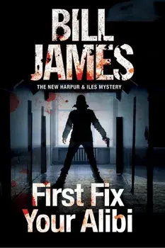 First Fix Your Alibi. British Police Procedural, Hardback/Bill James