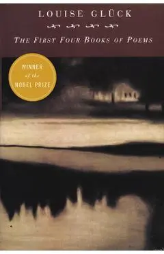 First Four Books of Poems - Louise Gluck