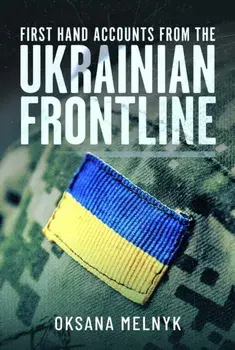 First Hand Accounts From the Ukrainian Frontline, Hardback/Oksana Melnyk