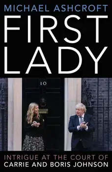 First Lady. Intrigue at the Court of Carrie and Boris Johnson, Hardback/Michael Ashcroft