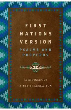 First Nations Version Psalms and Proverbs: An Indigenous Bible Translation - Terry M. Wildman