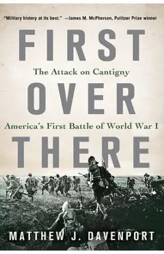 First Over There: The Attack on Cantigny, America's First Battle of World War I - Matthew J. Davenport