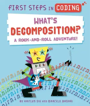 First Steps in Coding: What's Decomposition?. A rock-and-roll adventure!, Hardback/Kaitlyn Siu