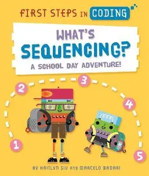 First Steps in Coding: What's Sequencing?. A school-day adventure!, Paperback/Kaitlyn Siu