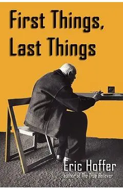 First Things, Last Things - Eric Hoffer