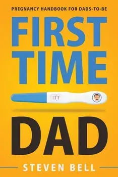 First Time Dad: Pregnancy Handbook for Dads-To-Be, Paperback/Steven Bell