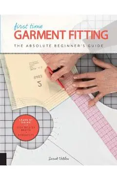 First Time Garment Fitting: The Absolute Beginner's Guide - Learn by Doing * Step-By-Step Basics + 8 Projects - Sarah Veblen