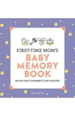 First-Time Mom's Baby Memory Book: Record Precious Moments and Memories - Emily Ramirez